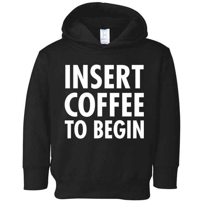 Insert Coffee To Begin Toddler Hoodie