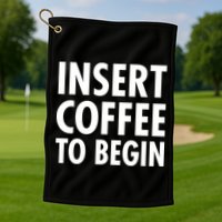 Insert Coffee To Begin Golf Towel