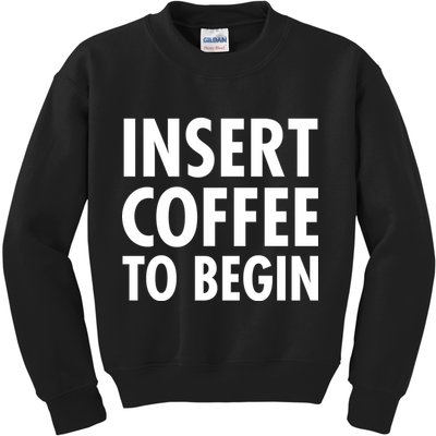Insert Coffee To Begin Kids Sweatshirt