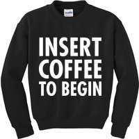 Insert Coffee To Begin Kids Sweatshirt