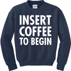 Insert Coffee To Begin Kids Sweatshirt