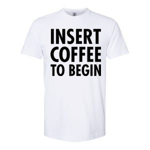 Insert Coffee To Begin Softstyle CVC T-Shirt