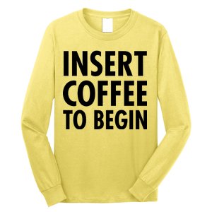 Insert Coffee To Begin Long Sleeve Shirt