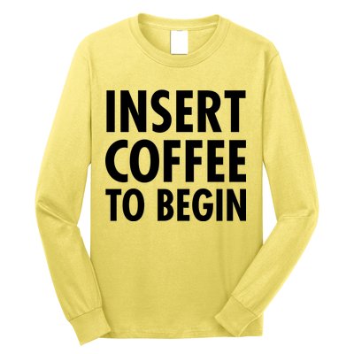 Insert Coffee To Begin Long Sleeve Shirt