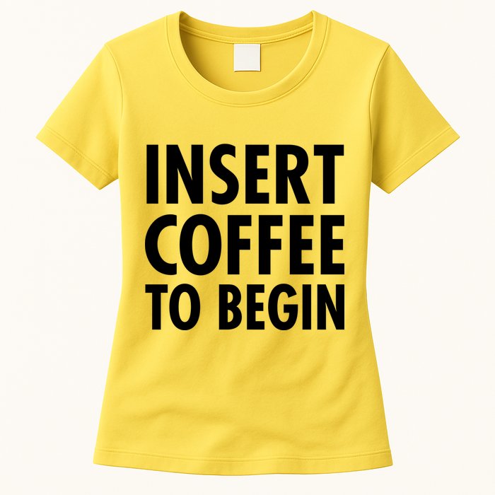 Insert Coffee To Begin Womens T-Shirt