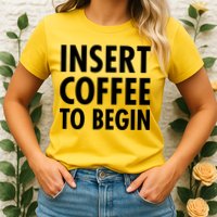 Insert Coffee To Begin Womens T-Shirt