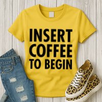Insert Coffee To Begin Womens T-Shirt