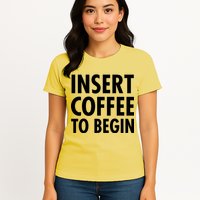 Insert Coffee To Begin Womens T-Shirt