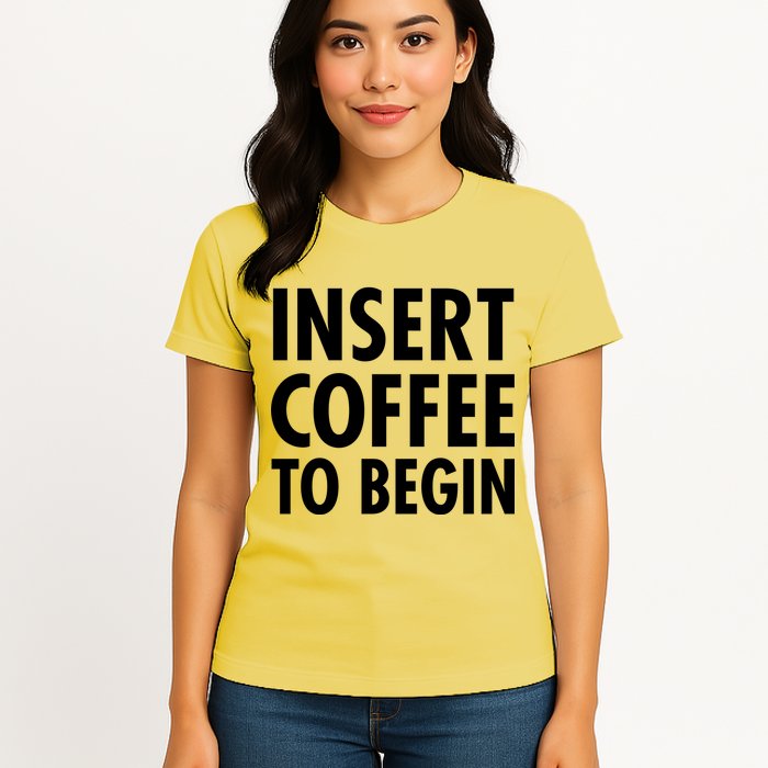 Insert Coffee To Begin Womens T-Shirt