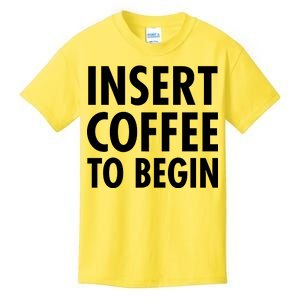 Insert Coffee To Begin Kids T-Shirt