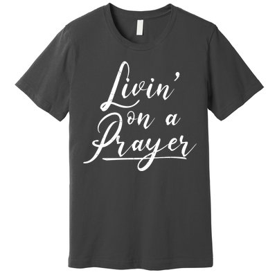 Inspirational Livin' On A Prayer Premium T-Shirt