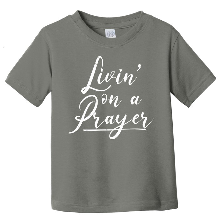 Inspirational Livin' On A Prayer Toddler T-Shirt