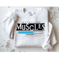 Installing Muscles Please Wait Funny Workout Sweatshirt