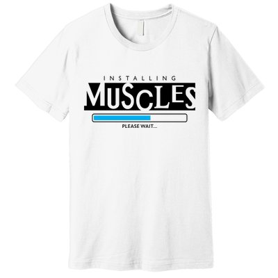 Installing Muscles Please Wait Funny Workout Premium T-Shirt