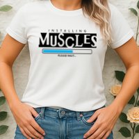 Installing Muscles Please Wait Funny Workout Womens T-Shirt