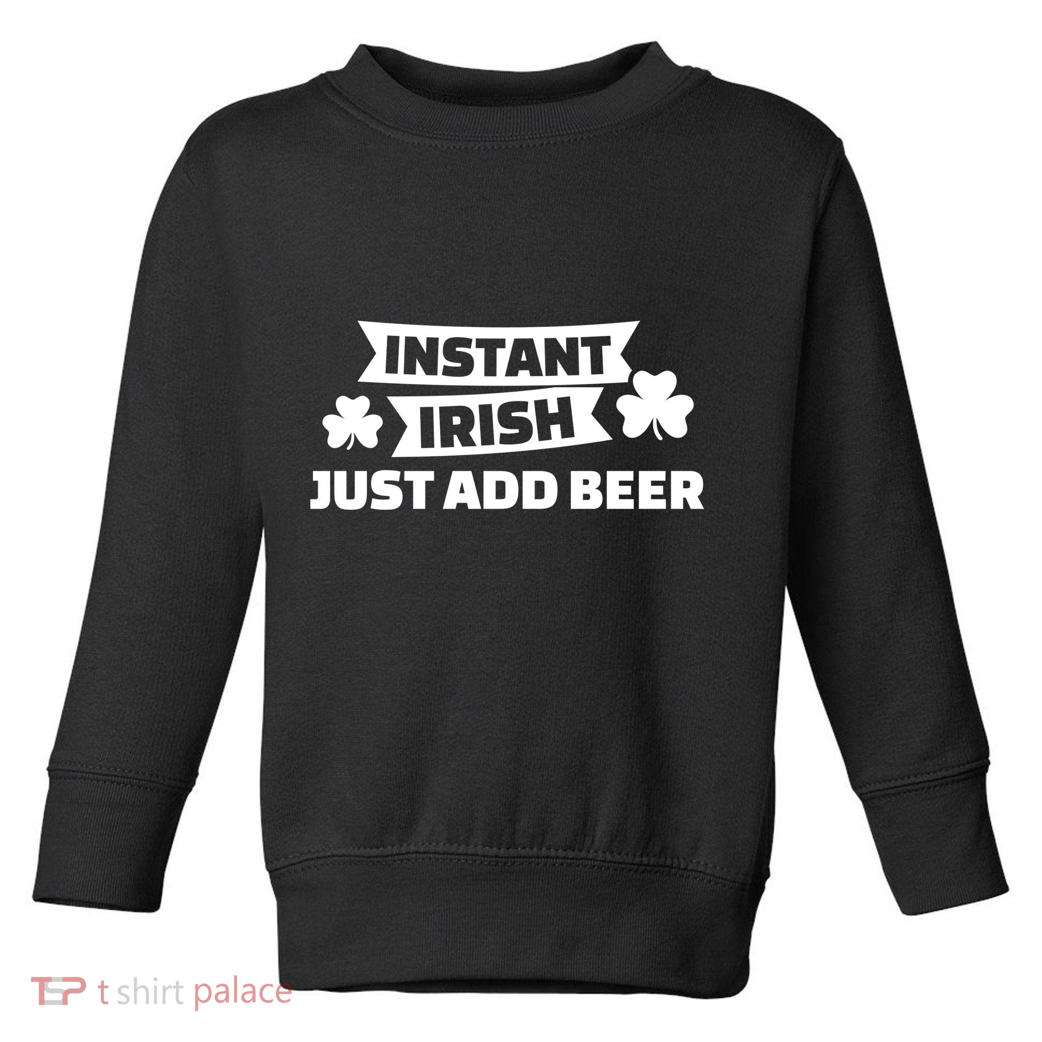 Instant Irish Just Add Beer Toddler Sweatshirt