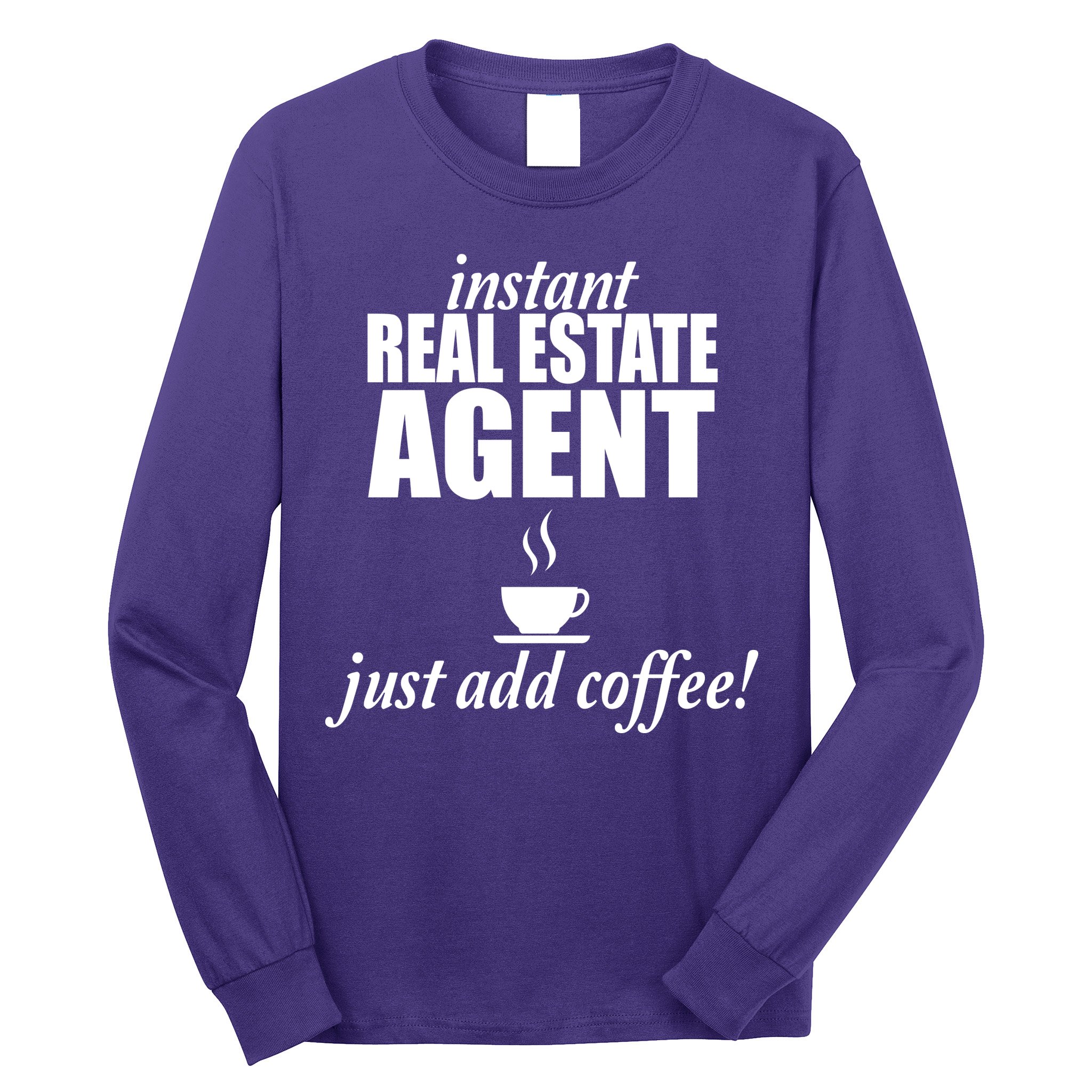 Instant Real Estate Agent Just Add Coffee Long Sleeve Shirt