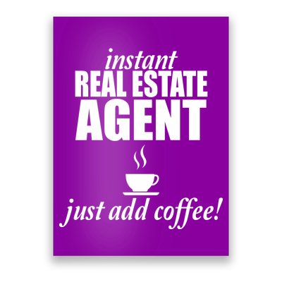 Instant Real Estate Agent Just Add Coffee Poster