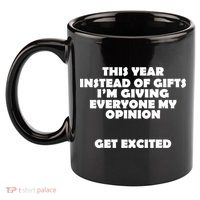 Instead of Gifts I'm Giving Everyone My Opinion 11oz C Handle Ceramic Mug