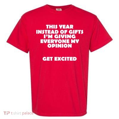 Instead of Gifts I'm Giving Everyone My Opinion Garment-Dyed Heavyweight T-Shirt