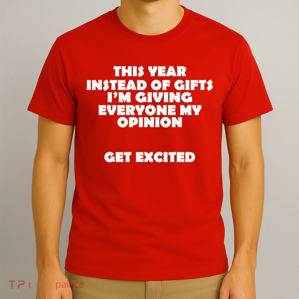 Instead of Gifts I'm Giving Everyone My Opinion T-Shirt
