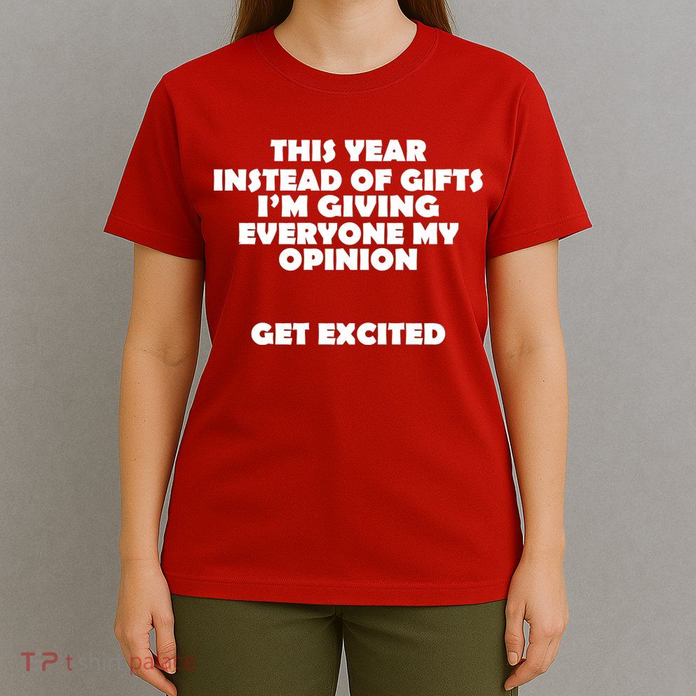 Instead of Gifts I'm Giving Everyone My Opinion T-Shirt