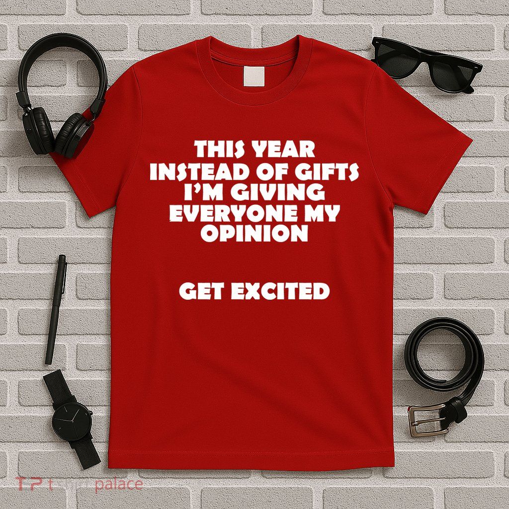 Instead of Gifts I'm Giving Everyone My Opinion T-Shirt