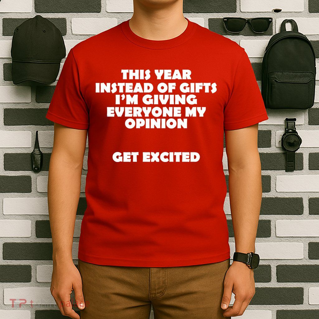 Instead of Gifts I'm Giving Everyone My Opinion T-Shirt