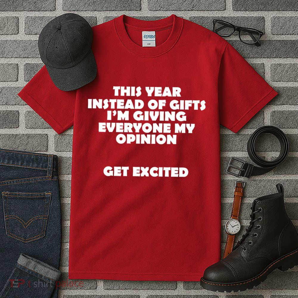 Instead of Gifts I'm Giving Everyone My Opinion Tall T-Shirt