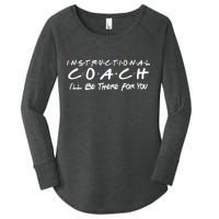 Instructional Coach I'll Be There For You Women's Perfect Tri Tunic Long Sleeve Shirt