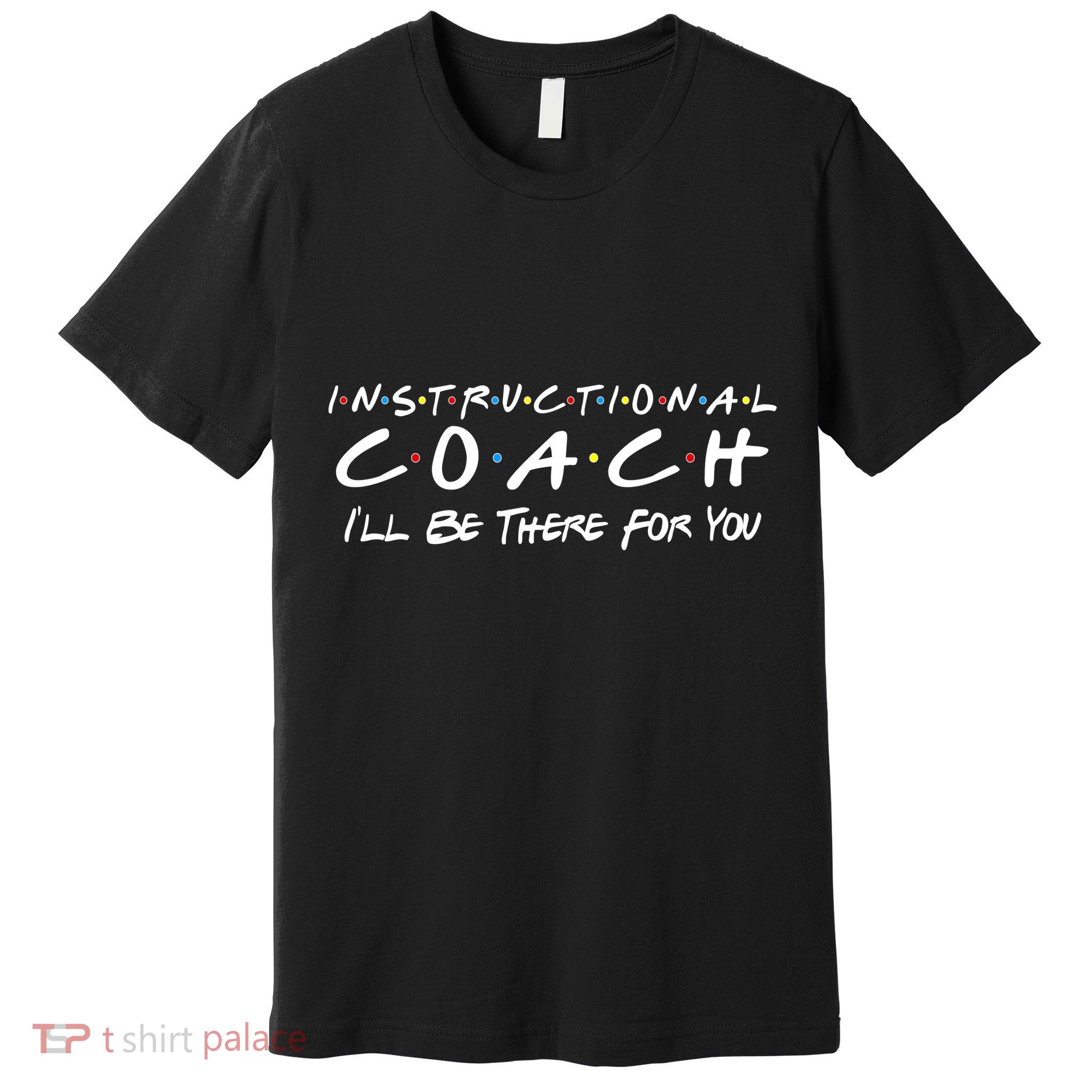 Instructional Coach I'll Be There For You Premium T-Shirt