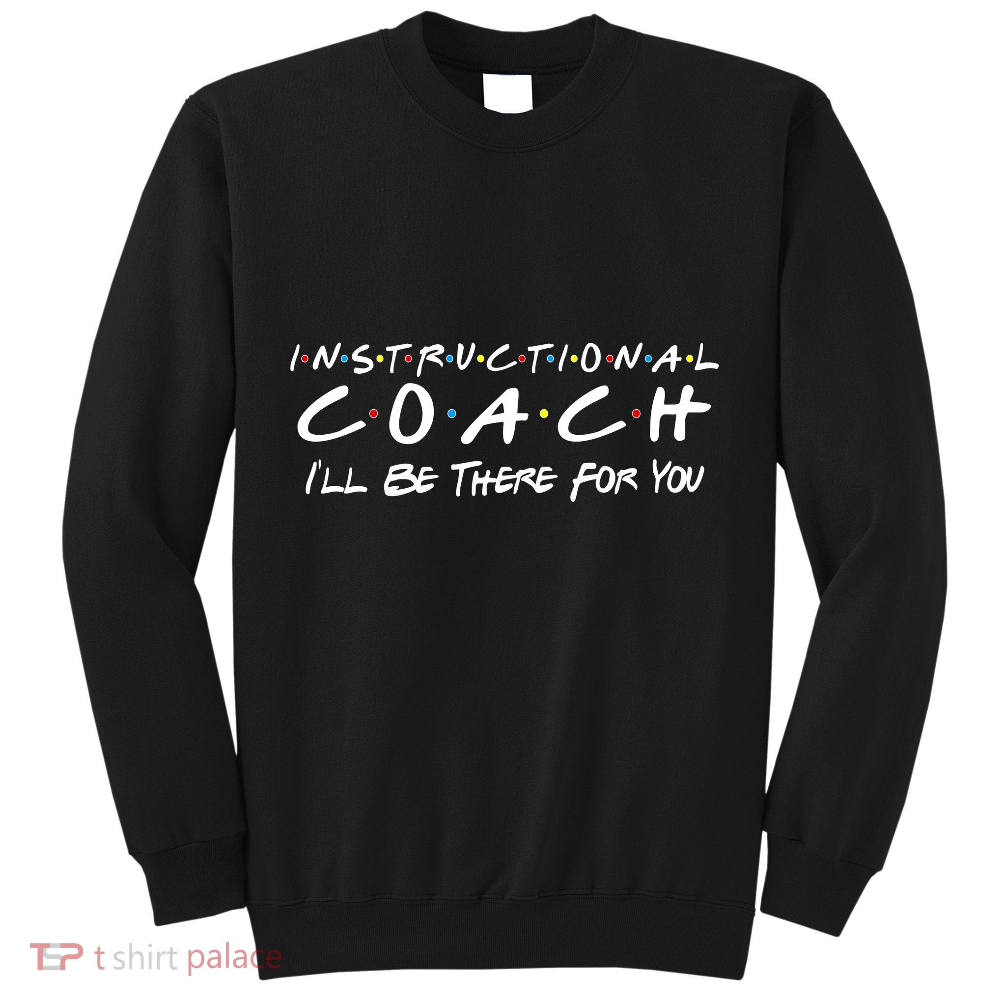 Instructional Coach I'll Be There For You Tall Sweatshirt
