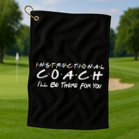 Instructional Coach I'll Be There For You Golf Towel