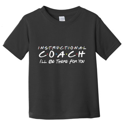 Instructional Coach I'll Be There For You Toddler T-Shirt