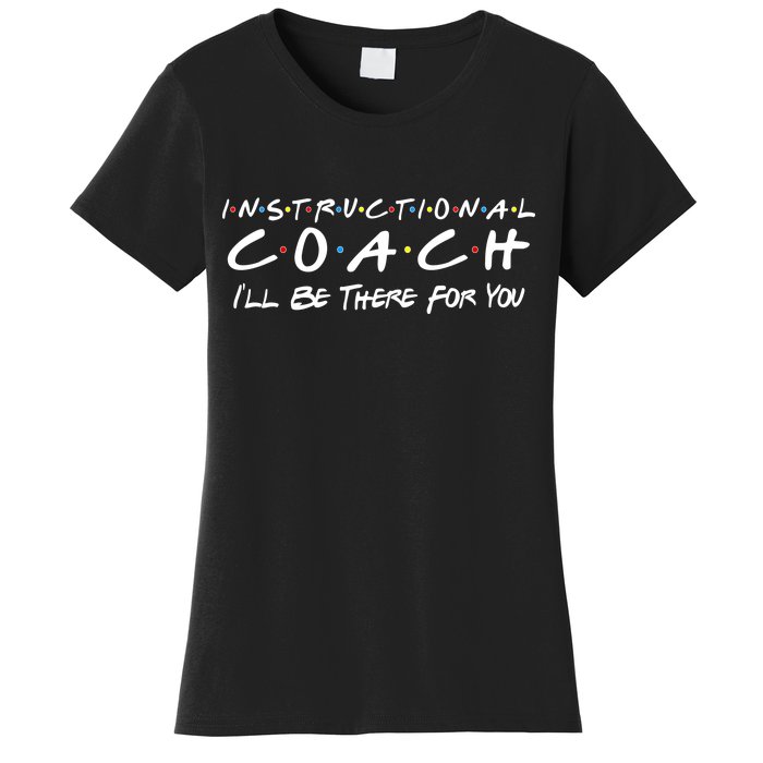 Instructional Coach I'll Be There For You Women's T-Shirt