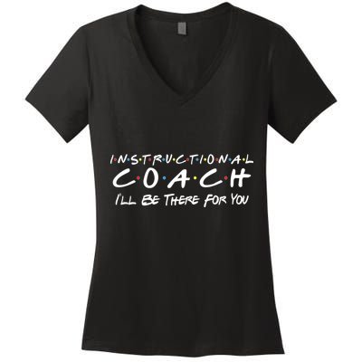 Instructional Coach I'll Be There For You Women's V-Neck T-Shirt