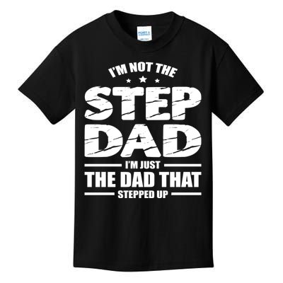 Im Not The Step Dad Im Just The Dad That Stepped Up Kids T-Shirt