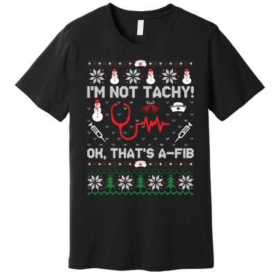 IM Not Tachy Funny Nurse Ugly Christmas Sweaters Sweat Premium T-Shirt