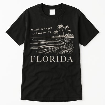 I Need To Forget So Take Me To Florida Ttpd Tall T-Shirt