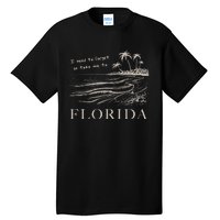 I Need To Forget So Take Me To Florida Ttpd Tall T-Shirt