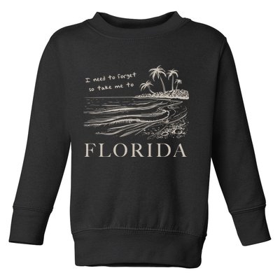 I Need To Forget So Take Me To Florida Ttpd Toddler Sweatshirt