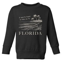 I Need To Forget So Take Me To Florida Ttpd Toddler Sweatshirt