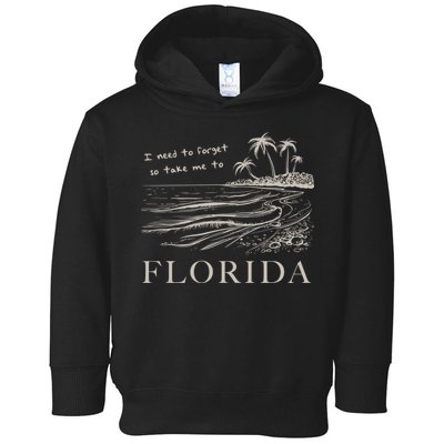 I Need To Forget So Take Me To Florida Ttpd Toddler Hoodie