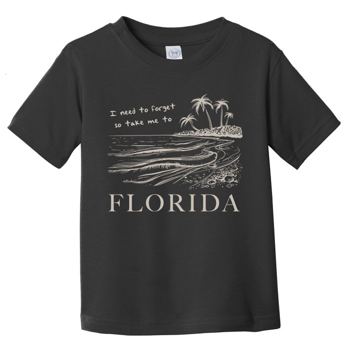 I Need To Forget So Take Me To Florida Ttpd Toddler T-Shirt