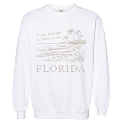 I Need To Forget So Take Me To Florida Ttpd Garment-Dyed Sweatshirt