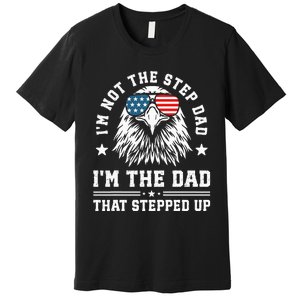 IM Not The Step Dad IM The Dad That Stepped Up Premium T-Shirt