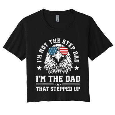 IM Not The Step Dad IM The Dad That Stepped Up Women's Crop Top Tee