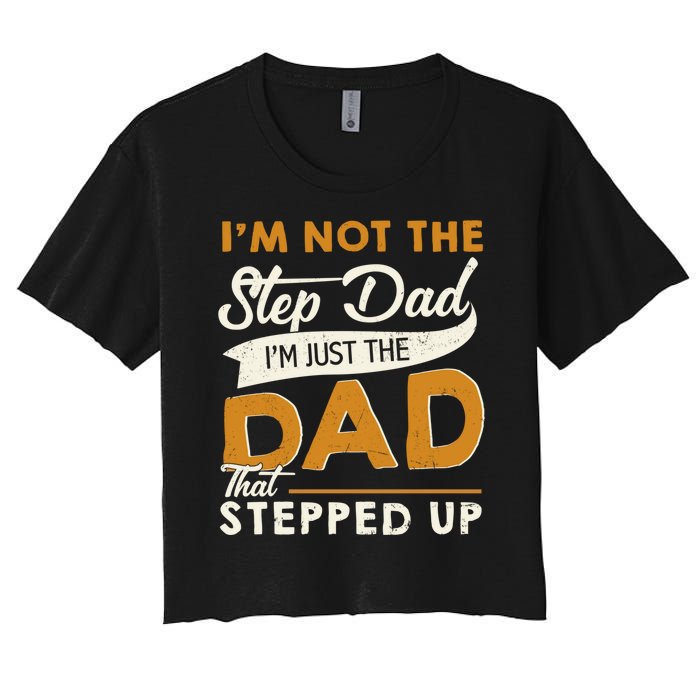 I’m Not The Step Dad I’m Just The Dad That Stepped Up Women's Crop Top Tee