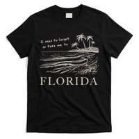I Need To Forget Take Me To Florida Funny T-Shirt