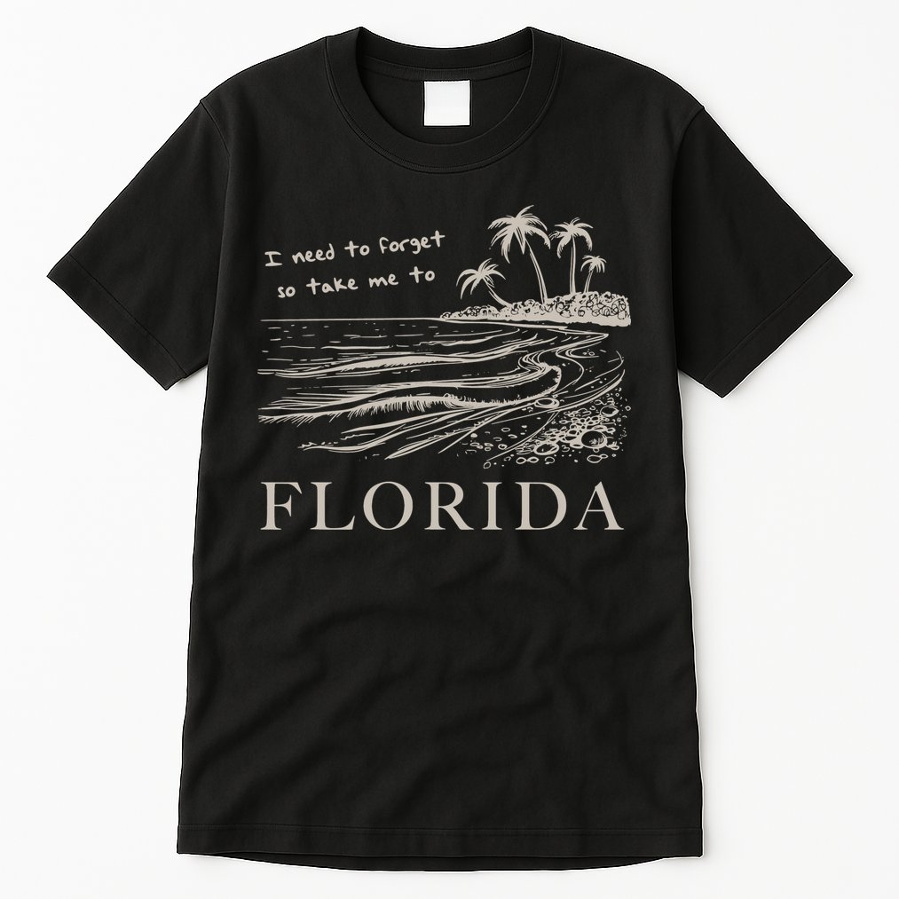 I Need To Forget Take Me To Florida Funny Tall T-Shirt
